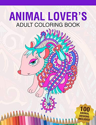 Animal Lover's Adult Coloring Book: Animal Lovers Coloring Book with 100 Gorgeous Lions, Elephants, Owls, Horses, Dogs, Cats, Plants and Wildlife for ... and More! | Animal Coloring Activity Book - 9781677273904