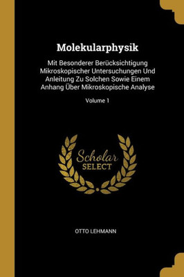 Molekularphysik: Mit Besonderer Berücksichtigung Mikroskopischer Untersuchungen Und Anleitung Zu Solchen Sowie Einem Anhang Über Mikroskopische Analyse; Volume 1 (German Edition)