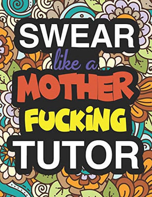 Swear Like A Mother Fucking Tutor: Coloring Books For University Academic Tutors