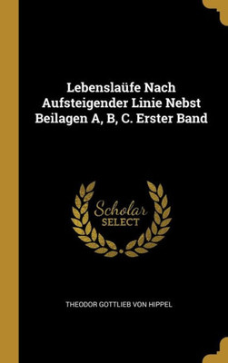 Lebenslaüfe Nach Aufsteigender Linie Nebst Beilagen A, B, C. Erster Band (German Edition)