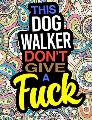 This Dog Walker Don't Give A Fuck: A Humorous Coloring Book For Dog Walkers