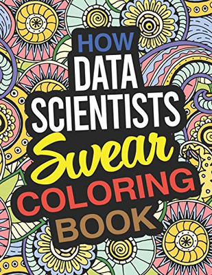 How Data Scientists Swear Coloring Book: A Data Scientist Coloring Book