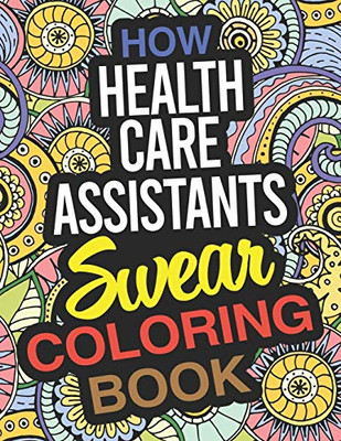 How Health Care Assistants Swear Coloring Book: A Health Care Assistant Coloring Book