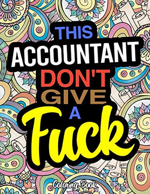 This Accountant Don't Give A Fuck Coloring Book: A Coloring Book For Accounting Professionals