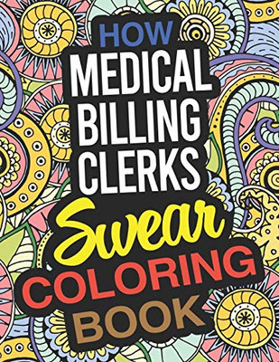How Medical Billing Clerks Swear Coloring Book: A Medical Billing Clerk Coloring Book