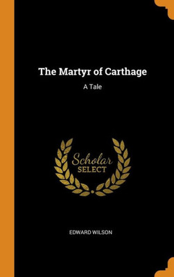 The Martyr Of Carthage: A Tale