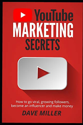 YOU TUBE MARKETING SECRETS: How to go viral, growing followers, become an influencer and make money