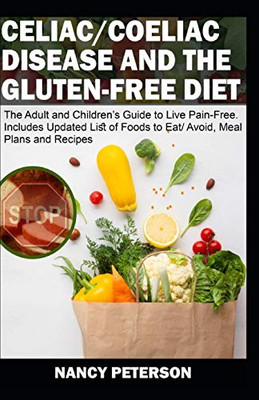 CELIAC/ COELIAC DISEASE AND THE GLUTEN-FREE DIET:The Adult and Children’s Guide to Live Pain-Free. Includes Updated List of Foods to Eat/ Avoid, Meal Plans and Recipes