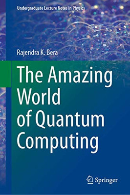 The Amazing World of Quantum Computing (Undergraduate Lecture Notes in Physics)