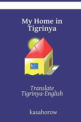 My Home in Tigrinya: Translate Tigrinya-English (Tigrinya kasahorow)