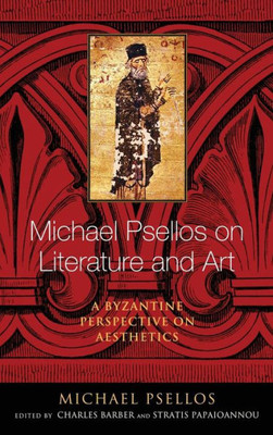 Michael Psellos On Literature And Art: A Byzantine Perspective On Aesthetics (Michael Psellos In Translation)