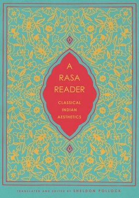 A Rasa Reader: Classical Indian Aesthetics (Historical Sourcebooks In Classical Indian Thought)