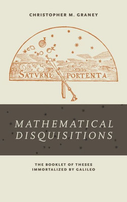 Mathematical Disquisitions: The Booklet Of Theses Immortalized By Galileo