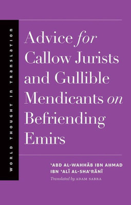 Advice For Callow Jurists And Gullible Mendicants On Befriending Emirs (World Thought In Translation)