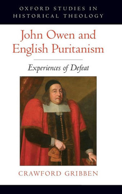 John Owen And English Puritanism: Experiences Of Defeat (Oxford Studies In Historical Theology)