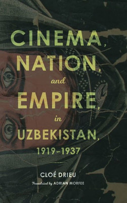 Cinema, Nation, And Empire In Uzbekistan, 1919-1937