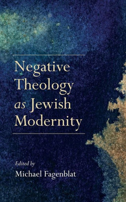 Negative Theology As Jewish Modernity (New Jewish Philosophy And Thought)