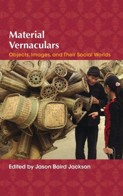 Material Vernaculars: Objects, Images, And Their Social Worlds