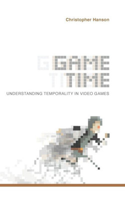 Game Time: Understanding Temporality In Video Games (Digital Game Studies)