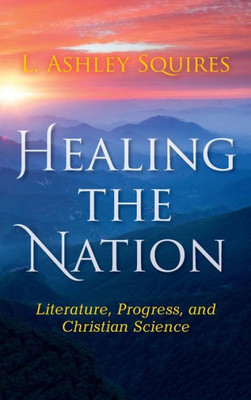 Healing The Nation: Literature, Progress, And Christian Science (Religion In North America)