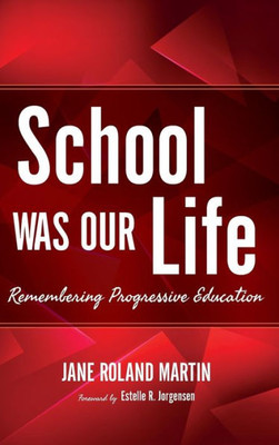School Was Our Life: Remembering Progressive Education (Counterpoints Music And Education)