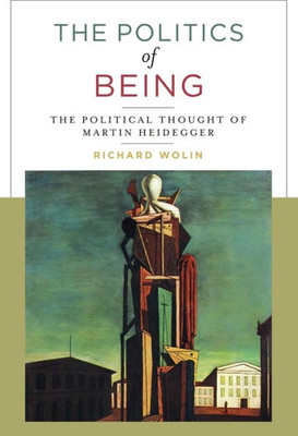 The Politics Of Being: The Political Thought Of Martin Heidegger