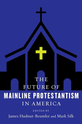 The Future Of Mainline Protestantism In America (The Future Of Religion In America)
