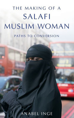 The Making Of A Salafi Muslim Woman: Paths To Conversion