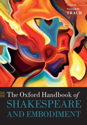 The Oxford Handbook Of Shakespeare And Embodiment: Gender, Sexuality, And Race (Oxford Handbooks)