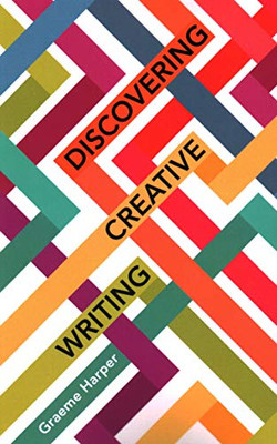 Discovering Creative Writing (Volume 17) (New Writing Viewpoints (17))