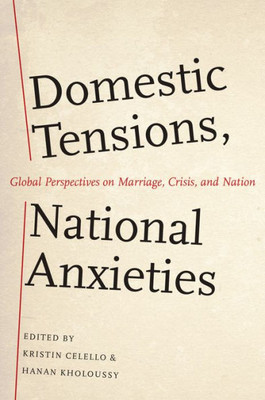 Domestic Tensions, National Anxieties: Global Perspectives On Marriage, Crisis, And Nation