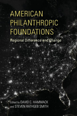 American Philanthropic Foundations: Regional Difference And Change (Philanthropic And Nonprofit Studies)