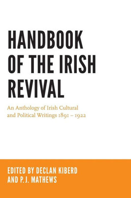 Handbook Of The Irish Revival: An Anthology Of Irish Cultural And Political Writings 18911922