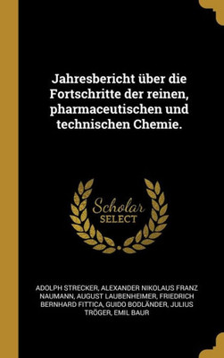 Jahresbericht Über Die Fortschritte Der Reinen, Pharmaceutischen Und Technischen Chemie. (German Edition)