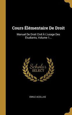 Cours Élémentaire De Droit: Manuel De Droit Civil À L'Usage Des Étudiants, Volume 1... (French Edition)