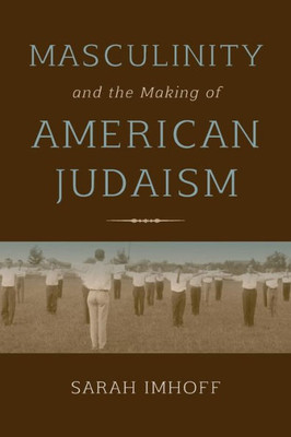 Masculinity And The Making Of American Judaism