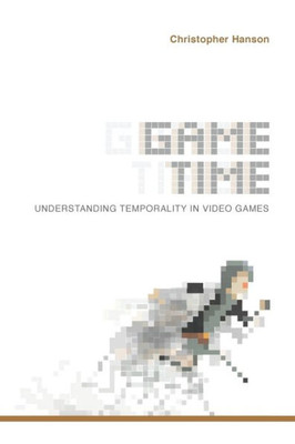 Game Time: Understanding Temporality In Video Games (Digital Game Studies)