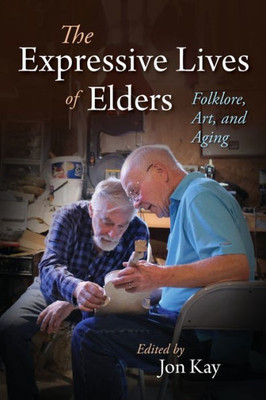 The Expressive Lives Of Elders: Folklore, Art, And Aging (Material Vernaculars)