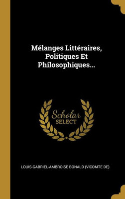 Mélanges Littéraires, Politiques Et Philosophiques... (French Edition)