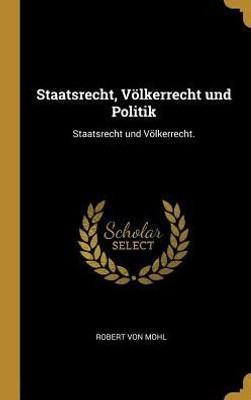 Staatsrecht, Völkerrecht Und Politik: Staatsrecht Und Völkerrecht. (German Edition)