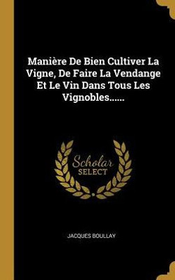 Manière De Bien Cultiver La Vigne, De Faire La Vendange Et Le Vin Dans Tous Les Vignobles...... (French Edition)