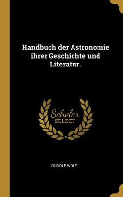 Handbuch Der Astronomie Ihrer Geschichte Und Literatur. (German Edition)