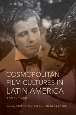 Cosmopolitan Film Cultures In Latin America, 1896-1960 (New Directions In National Cinemas)