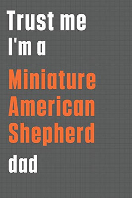 Trust me I'm a Miniature American Shepherd dad: For Miniature American Shepherd Dog Dad