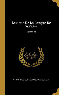 Lexique De La Langue De Molière; Volume 12 (French Edition)