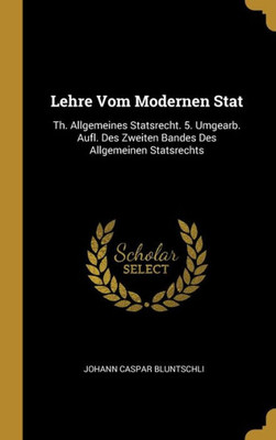 Lehre Vom Modernen Stat: Th. Allgemeines Statsrecht. 5. Umgearb. Aufl. Des Zweiten Bandes Des Allgemeinen Statsrechts (German Edition)