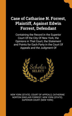 Case Of Catharine N. Forrest, Plaintiff, Against Edwin Forrest, Defendant: Containing The Record In The Superior Court Of The City Of New York, The ... In The Court Of Appeals And The Judgment Of
