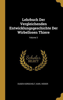 Lehrbuch Der Vergleichenden Entwicklungsgeschichte Der Wirbellosen Thiere; Volume 3 (German Edition) Lehrbuch Der Vergleichenden Entwicklungsgeschichte Der Wirbellosen Thiere; Volume 3 (German Edition)
