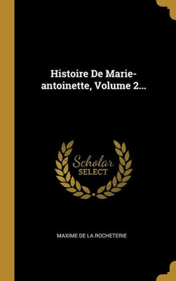 Histoire De Marie-Antoinette, Volume 2... (French Edition)