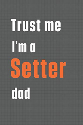 Trust me I'm a Setter dad: For Setter Dog Dad